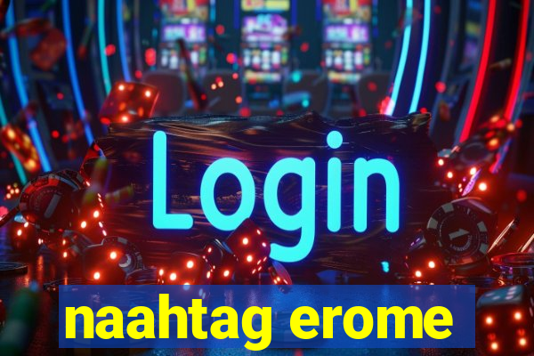 naahtag erome